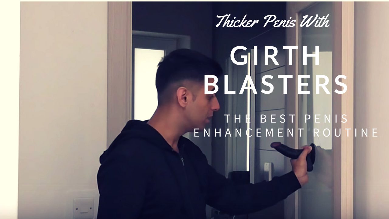 How To Make Your Penis Thicker With Girth Blasters & The Best Penis Enhancement Routine