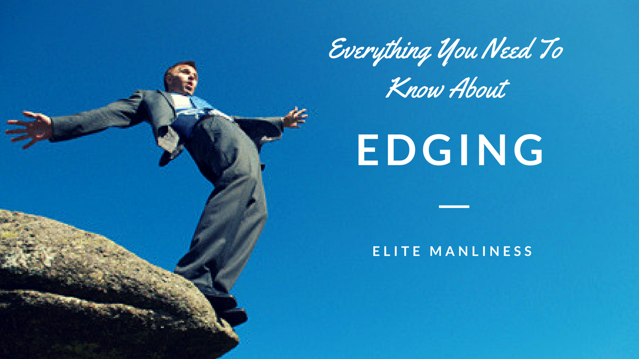 Everything You Ever Need To Know About Edging