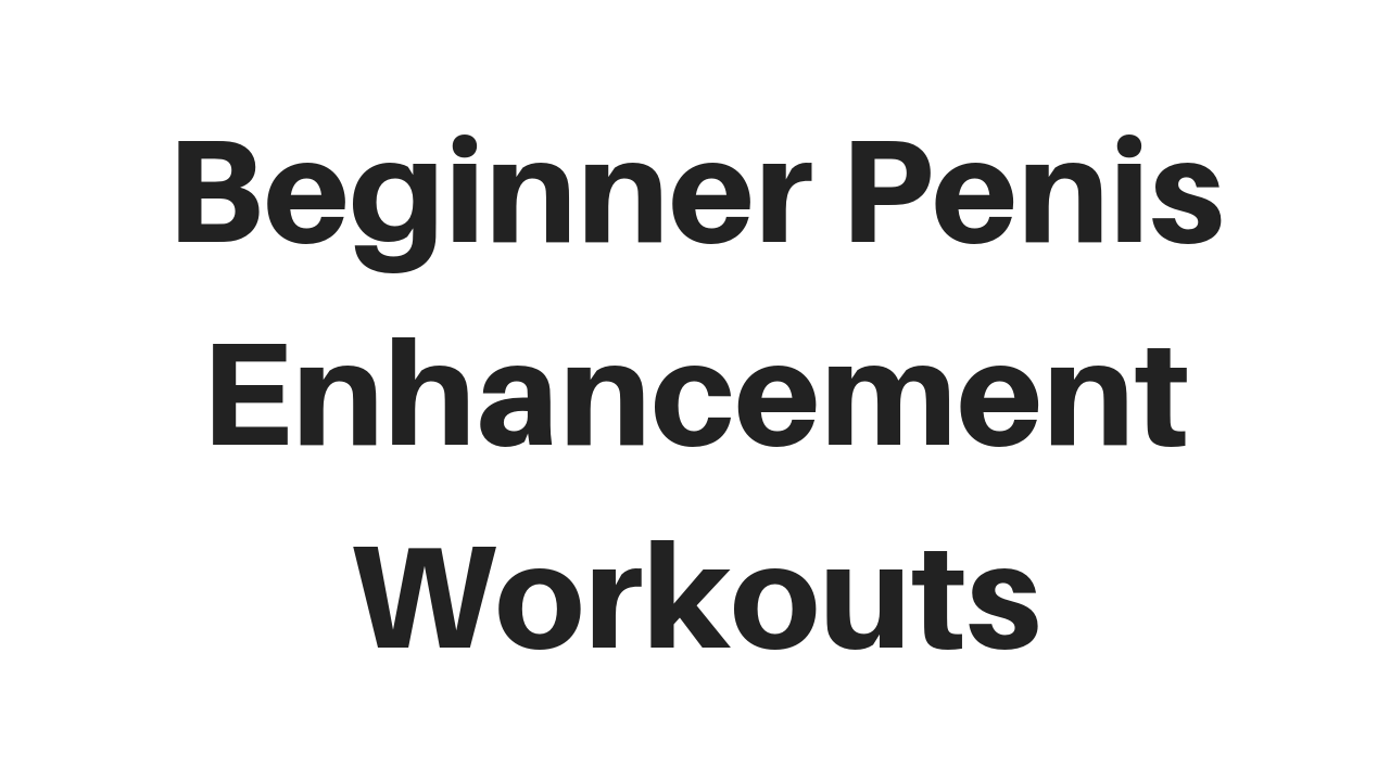 Beginner Penis Enhancement Workouts